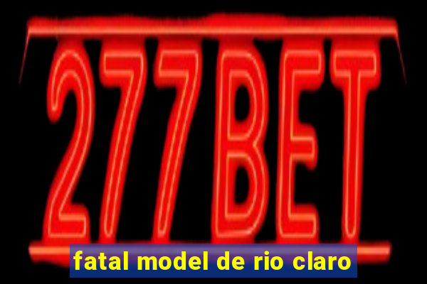 fatal model de rio claro